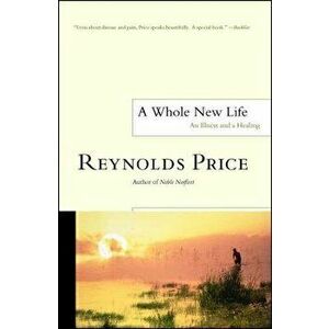 A Whole New Life: An Illness and a Healing, Paperback - Reynolds Price imagine