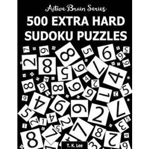 500 Extra Hard Sudoku Puzzles: Active Brain Series Book 4, Paperback - T. K. Lee imagine