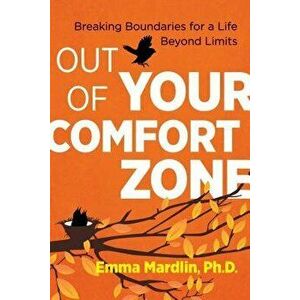 Out of Your Comfort Zone: Breaking Boundaries for a Life Beyond Limits, Paperback - Emma Mardlin imagine