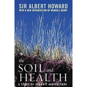 The Soil and Health: A Study of Organic Agriculture, Paperback - Albert Howard imagine