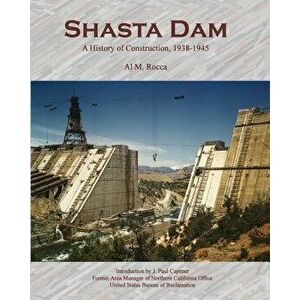 Shasta Dam: A History of Construction, 1938-1945, Paperback - Al M. Rocca imagine