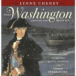 When Washington Crossed the Delaware: A Wintertime Story for Young Patriots, Hardcover - Lynne Cheney imagine