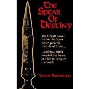 The Spear of Destiny: The Occult Power Behind the Spear Which Pierced the Side of Christ, Paperback - Trevor Ravenscroft imagine