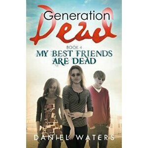 Generation Dead Book 4: My Best Friends Are Dead, Paperback - Daniel Waters imagine