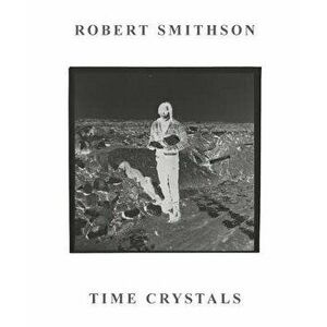Robert Smithson: Time Crystals, Paperback - Amelia Barikin imagine