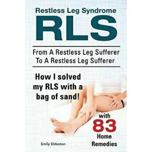 Restless Leg Syndrome Rls. from a Restless Leg Sufferer to a Restless Leg Sufferer. How I Solved My Rls with a Bag of Sand! with 83 Home Remedies., Pa imagine