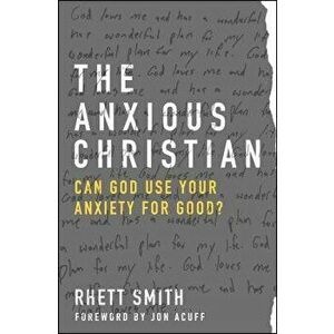 The Anxious Christian: Can God Use Your Anxiety for Good?, Paperback - Rhett Smith imagine