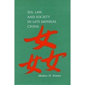 Sex, Law, and Society in Late Imperial China, Paperback - Matthew H. Sommer imagine