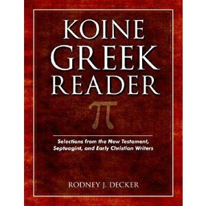 Koine Greek Reader: Selections from the New Testament, Septuagint, and Early Christian Writers, Paperback - Rodney Decker imagine
