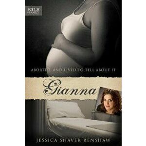Gianna: Aborted, and Lived to Tell about It, Paperback - Jessica Shaver Renshaw imagine