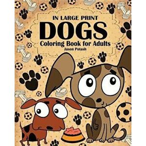 Dogs Coloring Book for Adults ( In Large Print ), Paperback - Jason Potash imagine