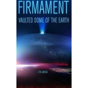 Firmament: Vaulted Dome of the Earth, Hardcover - Zen Garcia imagine