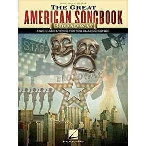 The Great American Songbook - Broadway: Music and Lyrics for 100 Classic Songs, Paperback - Hal Leonard Corp imagine