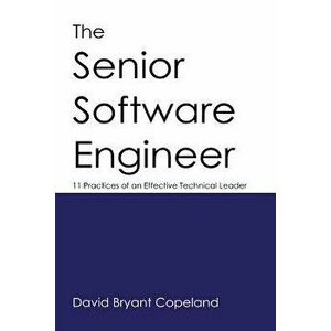 The Senior Software Engineer: 11 Practices of an Effective Technical Leader, Paperback - David Bryant Copeland imagine