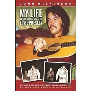 My Life Before, During and After Elvis Presley, Paperback - John Wilkinson imagine