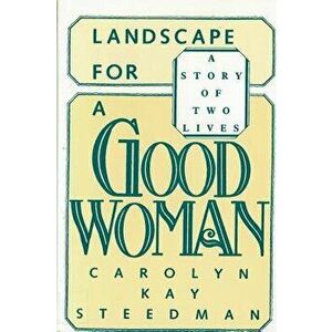 Landscape for a Good Woman: A Story of Two Lives, Paperback - Carolyn Kay Steedman imagine