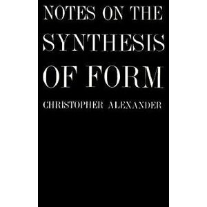 Notes on the Synthesis of Form, Paperback - Christopher Alexander imagine