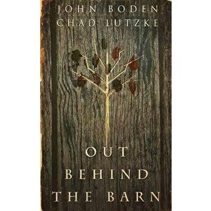 Out Behind the Barn, Paperback - John Boden imagine
