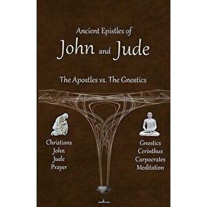 Ancient Epistles of John and Jude: The Apostles Vs the Gnostics, Paperback - Ken Johnson imagine