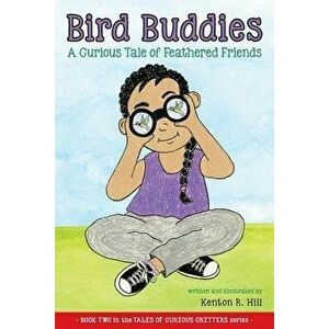 Bird Buddies: A Curious Tale of Feathered Friends, Paperback - Kenton R. Hill imagine