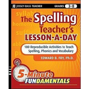 The Spelling Teacher's Lesson-A-Day, Grades 3-8: 180 Reproducible Activities to Teach Spelling, Phonics, and Vocabulary, Paperback - Edward B. Fry imagine