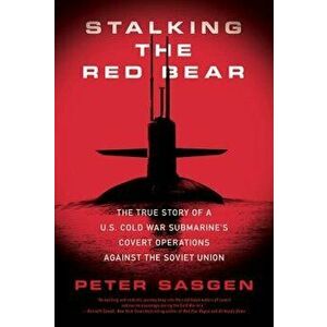 Stalking the Red Bear: The True Story of a U.S. Cold War Submarine's Covert Operations Against the Soviet Union, Paperback - Peter Sasgen imagine