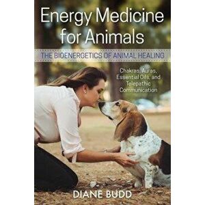 Energy Medicine for Animals: The Bioenergetics of Animal Healing, Paperback - Diane Budd imagine
