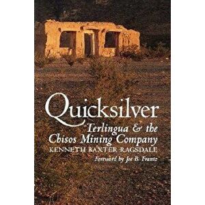 Quicksilver: Terlingua and the Chisos Mining Company, Paperback - Kenneth Baxter Ragsdale imagine