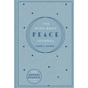 The Mind-Body Peace Journal: 366 Mindful Prompts for Serenity and Clarity, Hardcover - Sandra E. Johnson imagine