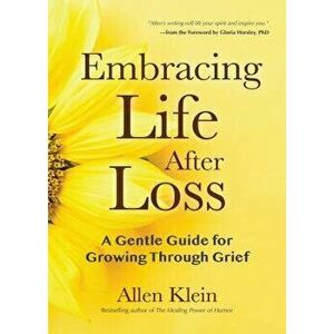 Embracing Life After Loss: A Gentle Guide for Growing Through Grief, Paperback - Allen Klein imagine