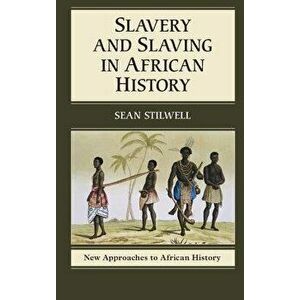 Slavery and Slaving in African History, Paperback - Sean Stilwell imagine