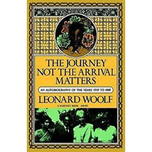 Journey Not the Arrival Matters: An Autobiography of the Years 1939 to 1969, Paperback - Leonard Woolf imagine