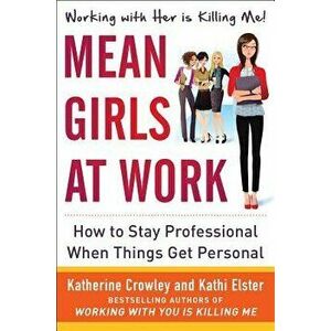 Mean Girls at Work: How to Stay Professional When Things Get Personal, Hardcover - Katherine Crowley imagine