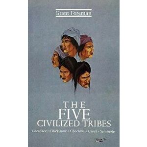The Five Civilized Tribes, Paperback - Grant Foreman imagine