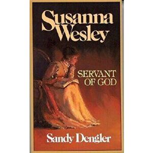 Susanna Wesley: Servant of God - Sandy Dengler imagine