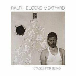 Ralph Eugene Meatyard: Stages for Being, Hardcover - Ralph Eugene Meatyard imagine