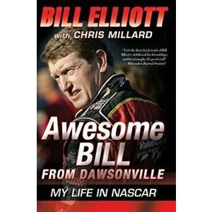 Awesome Bill from Dawsonville: My Life in NASCAR, Paperback - Bill Elliott imagine