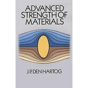 Advanced Strength of Materials, Paperback - J. P. Den Hartog imagine