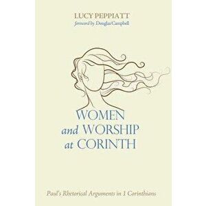 Women and Worship at Corinth: Paul's Rhetorical Arguments in 1 Corinthians, Paperback - Lucy Peppiatt imagine