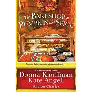 The Bakeshop at Pumpkin and Spice, Paperback - Donna Kauffman imagine