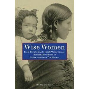 Wise Women: From Pocahontas to Sarah Winnemucca, Remarkable Stories of Native American Trailblazers, First Edition, Paperback - Turner imagine