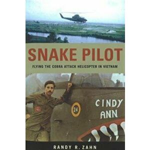 Snake Pilot: Flying the Cobra Attack Helicopter in Vietnam, Paperback - Randy Zahn imagine