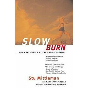 Slow Burn: Burn Fat Faster by Exercising Slower, Paperback - Stu Mittleman imagine