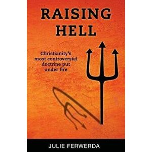 Raising Hell: Christianity's Most Controversial Doctrine Put Under Fire, Paperback - Julie Ferwerda imagine