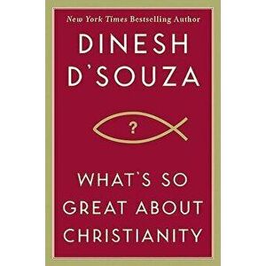 What's So Great about Christianity, Hardcover - Dinesh D'Souza imagine
