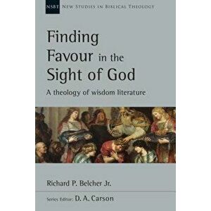 Finding Favour in the Sight of God: A Theology of Wisdom Literature, Paperback - Richard P. Belcher Jr imagine