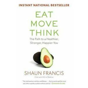 Eat, Move, Think: The Path to a Healthier, Stronger, Happier You, Paperback - Shaun Francis imagine