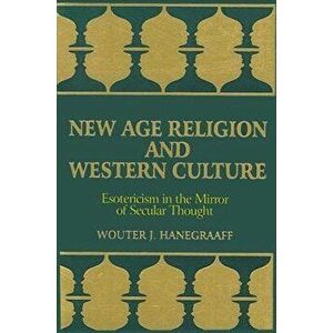New Age Religion and Western Culture: Esotericism in the Mirror of Secular Thought, Paperback - Wouter J. Hanegraaff imagine