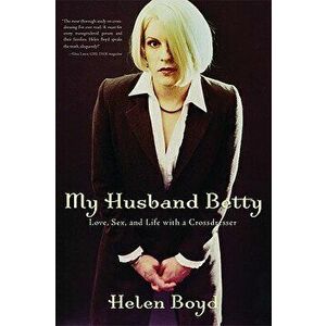 My Husband Betty: Love, Sex, and Life with a Crossdresser, Paperback - Helen Boyd imagine