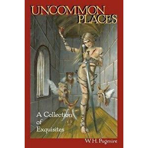 Uncommon Places: A Collection of Exquisites, Paperback - W. H. Pugmire imagine